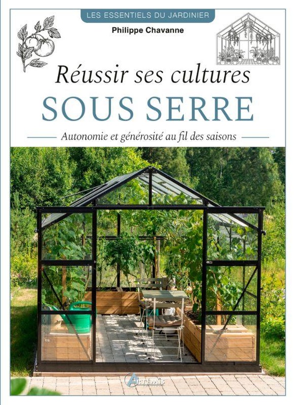 REUSSIR SES CULTURES SOUS SERRE - GENEROSITE ET AUTONOMIE AU FIL DES SAISONS