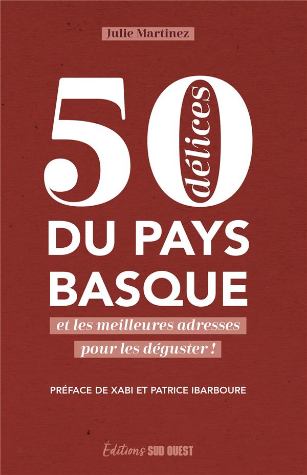 50 DELICES DU PAYS BASQUE - ET LES MEILLEURES ADRESSES POUR LES DEGUSTER