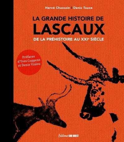 LA GRANDE HISTOIRE DE LASCAUX. DE LA PREHISTOIRE AU XXIE SIECLE