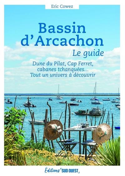 BASSIN D'ARCACHON, LE GUIDE - DUNE DU PILAT, CAP FERRET, CABANES TCHANQUEES... TOUT UN UNIVERS A DEC