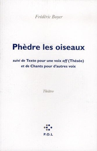 PHEDRE LES OISEAUX/TEXTE POUR UNE VOIX OFF (THESEE)/CHANTS POUR D'AUTRES VOIX