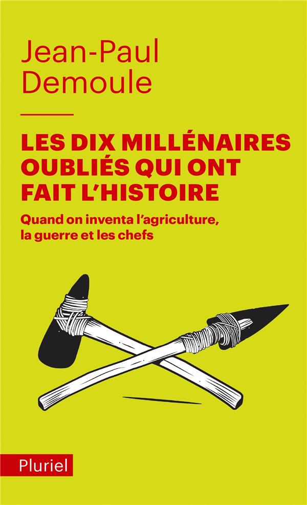 LES DIX MILLENAIRES OUBLIES QUI ONT FAIT L'HISTOIRE - QUAND ON INVENTA L'AGRICULTURE, LA GUERRE ET L