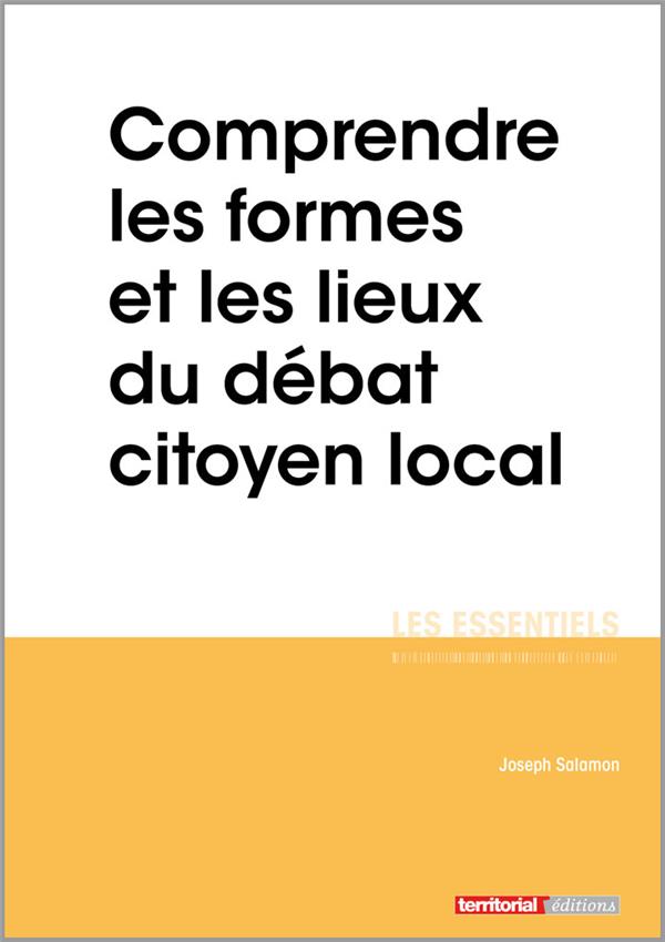 COMPRENDRE LES FORMES ET LES LIEUX DU DEBAT CITOYEN LOCAL