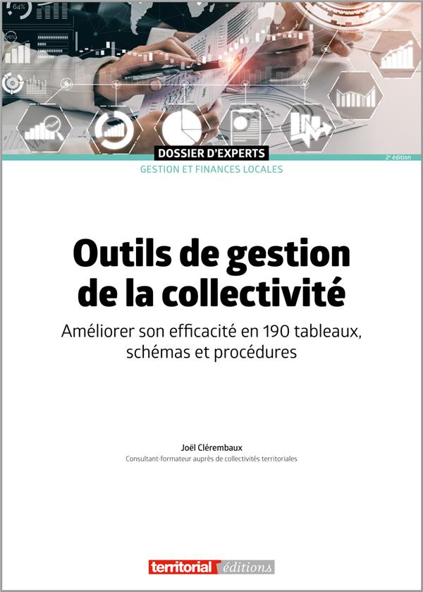 OUTILS DE GESTION DE LA COLLECTIVITE - AMELIORER SON EFFICACITE EN 190 TABLEAUX, SCHEMAS ET PROCEDUR