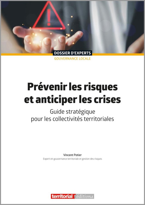 PREVENIR LES RISQUES ET ANTICIPER LES CRISES - GUIDE STRATEGIQUE POUR LES COLLECTIVITES TERRITORIALE