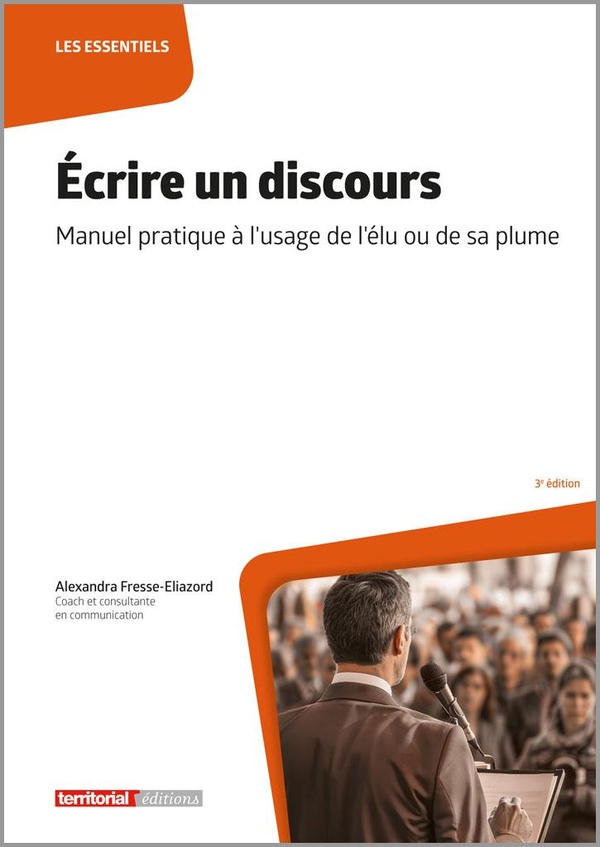 ECRIRE UN DISCOURS - MANUEL PRATIQUE A L'USAGE DE L'ELU OU DE SA PLUME