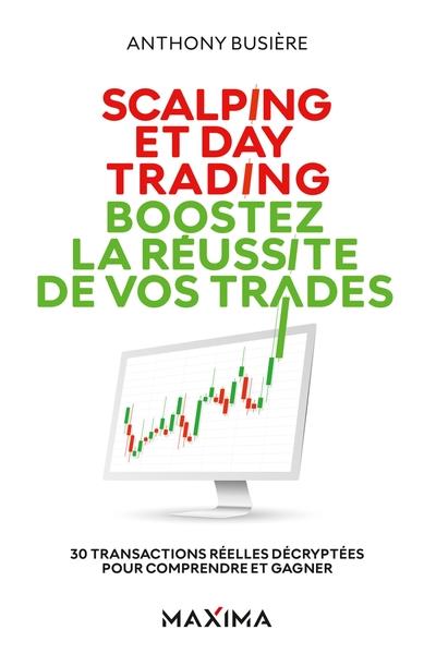 SCALPING ET DAY TRADING : BOOSTEZ LA REUSSITE DE VOS TRADES - 30 TRANSACTIONS REELLES DECRYPTEES POU