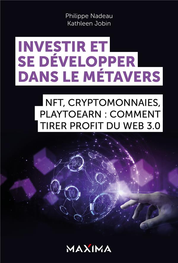 INVESTIR ET SE DEVELOPPER DANS LE METAVERS - NFT, CRYPTOMONNAIES, PLAY2EARN : COMMENT TIRER PROFIT D