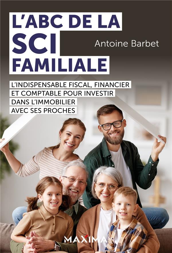 L'ABC DE LA SCI FAMILIALE - L'INDISPENSABLE FISCAL, FINANCIER ET COMPTABLE POUR INVESTIR DANS L'IMMO