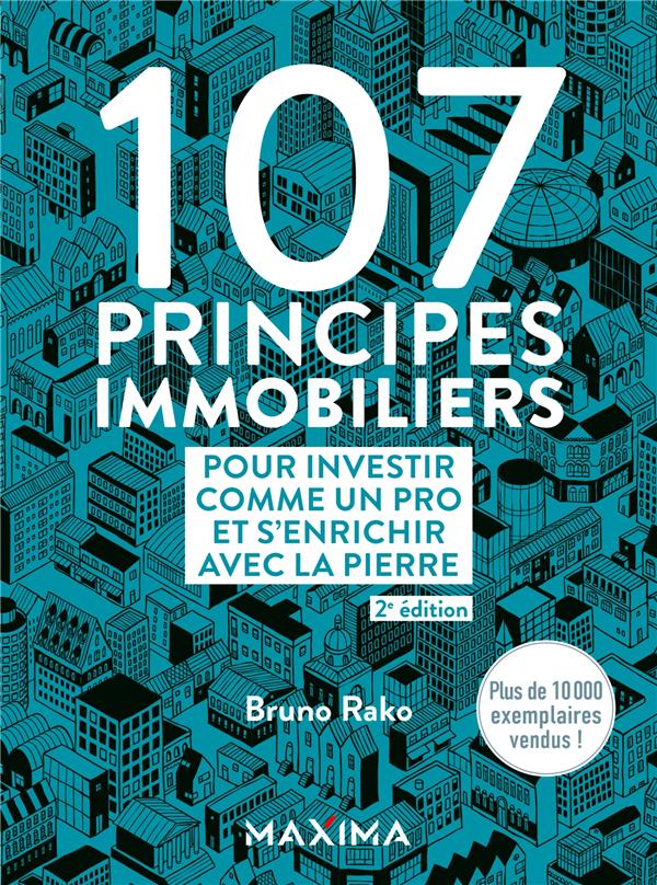 107 PRINCIPES IMMOBILIERS POUR INVESTIR COMME UN PRO ET S'ENRICHIR AVEC LA PIERRE - 2E ED.