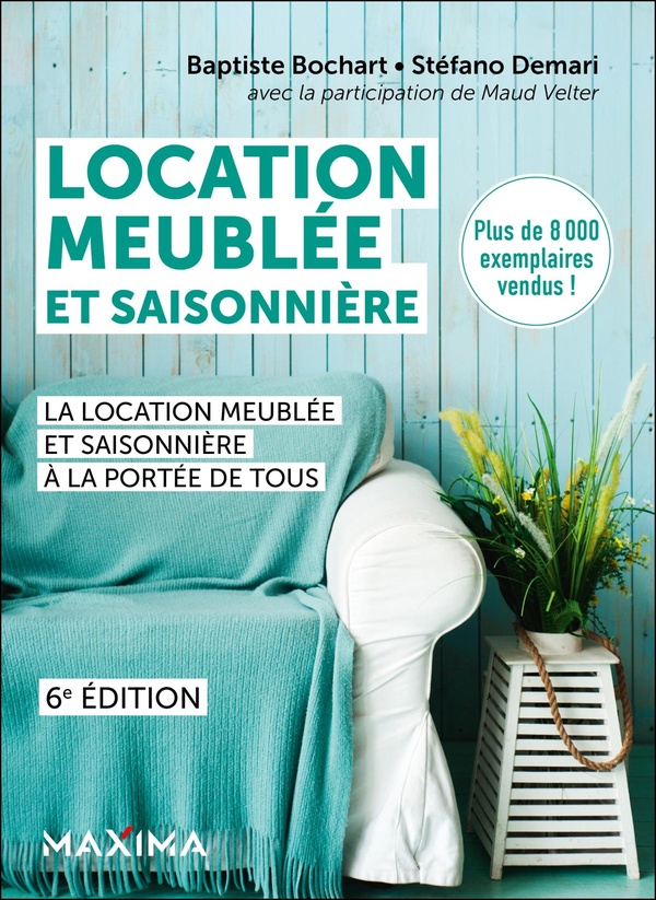 LOCATION MEUBLEE ET SAISONNIERE - 6E ED. - LA LOCATION MEUBLEE ET SAISONNIERE A LA PORTEE DE TOUS