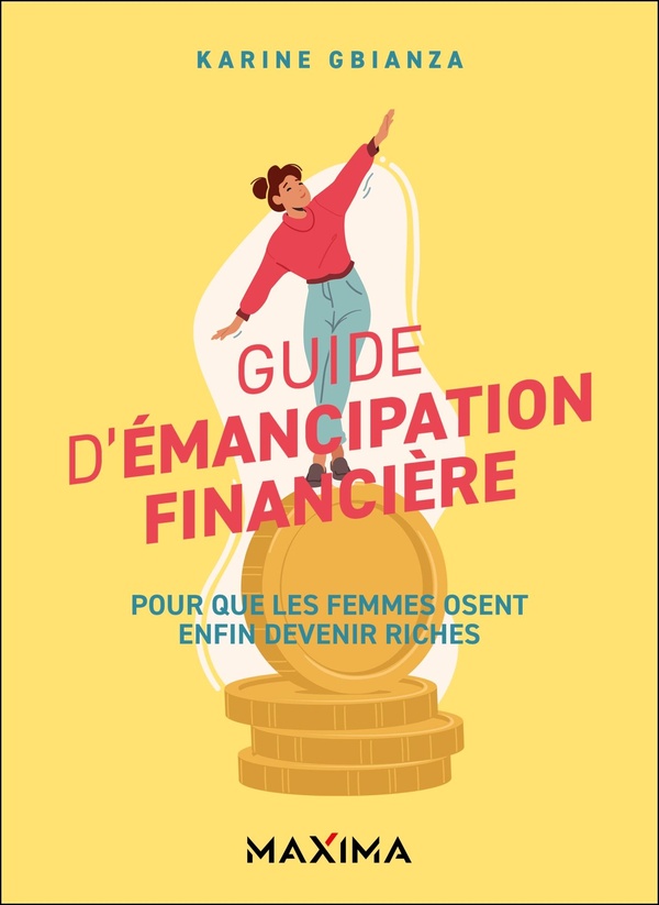 GUIDE D'EMANCIPATION FINANCIERE - POUR QUE LES FEMMES OSENT ENFIN DEVENIR RICHES