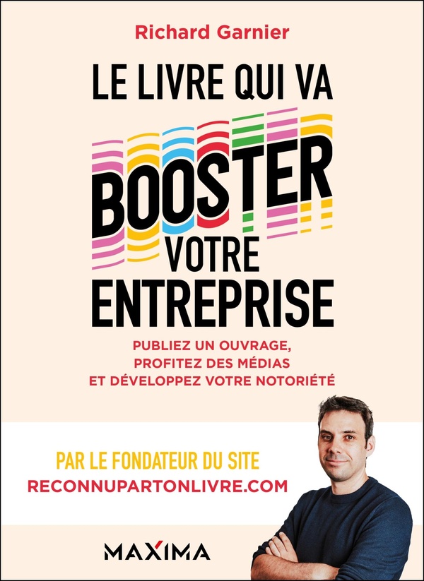 LE LIVRE QUI VA BOOSTER VOTRE ENTREPRISE - PUBLIEZ UN OUVRAGE, PROFITEZ DES MEDIAS ET DEVELOPPEZ VOT