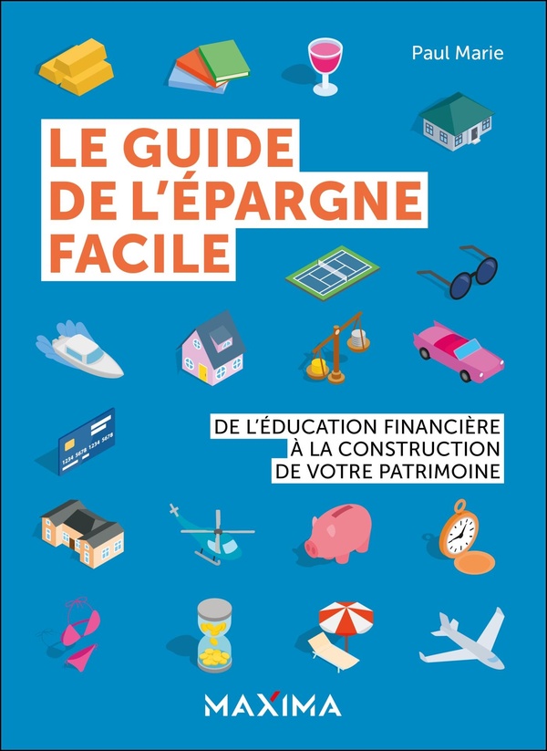 LE GUIDE DE L'EPARGNE FACILE - DE L'EDUCATION FINANCIERE A LA CONSTRUCTION DE VOTRE PATRIMOINE
