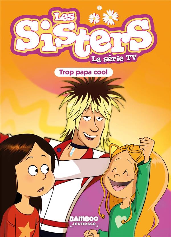 SISTERS (LES) DESSIN ANIME - POCHE - LES SISTERS - LA SERIE TV - POCHE - TOME 62 - TROP PAPA COOL