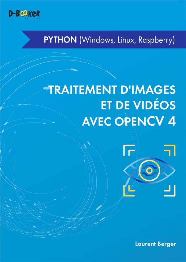 TRAITEMENT D'IMAGES ET DE VIDEO AVEC OPENCV 4 - EN PYTHON (WINDOWS, LINUX, RAS