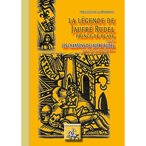 LA LEGENDE DE JAUFRE RUDEL SUIVI DE LES CHANSONS DE JAUFRE RUDEL EDITEES PAR A. JEANROY
