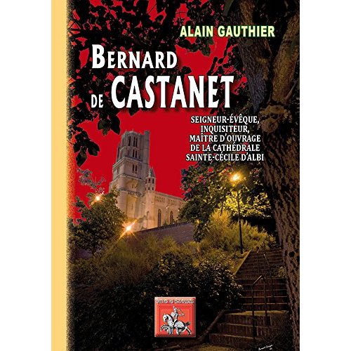 BERNARD DE CASTANET, SEIGNEUR-EVEQUE, INQUISITEUR, MAITRE D'OUVRAGE DE LA CATHEDRALE D'ALBI