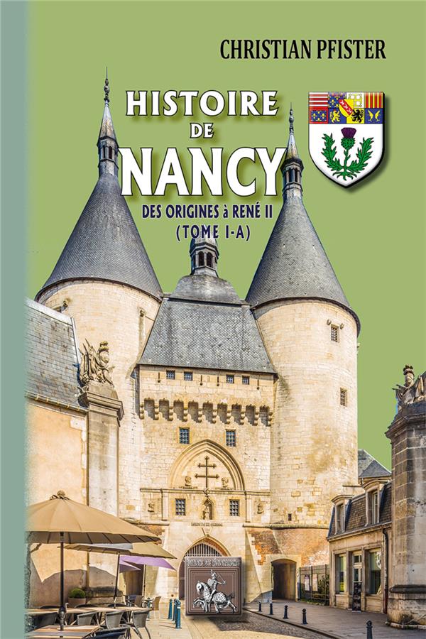 HISTOIRE DE NANCY (TOME 1-A) - DES ORIGINES A RENE II