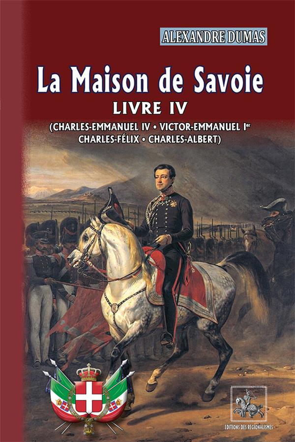 LA MAISON DE SAVOIE (LIVRE 4) - CHARLES-EMMANUEL IV - VICTOR-EMMANUEL IER - CHARLES-FELIX - CHARLES-
