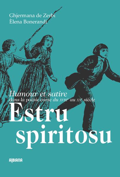 ESTRU SPIRITOSU - HUMOUR ET SATIRE DANS LA POESIE CORSE DU XVIIIE AU XXE SIECLE