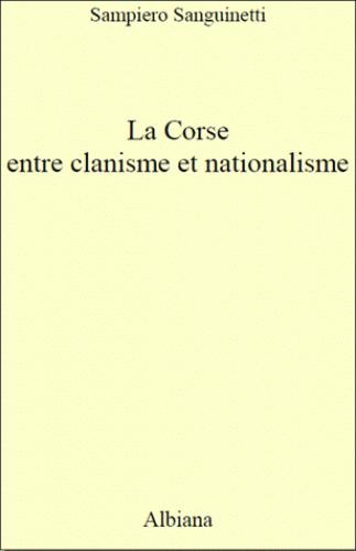 LA CORSE ENTRE CLANISME ET NATIONALISME - INTRODUCTION A UNE ANALYSE POLITIQUE 1789-2014