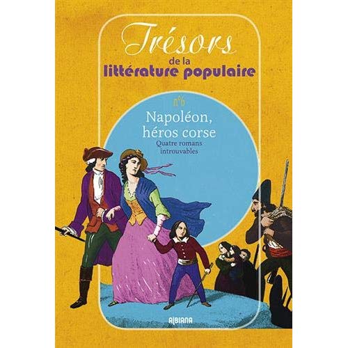 NAPOLEON, HEROS CORSE  QUATRE ROMANS INTROUVABLES TRESORS DE LA LITTERATURE POPULAIRE N 6