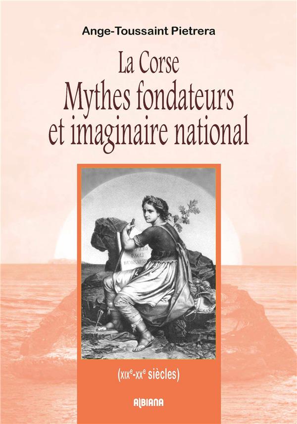 LA CORSE MYTHES FONDATEURS ET IMAGINAIRE NATIONAL - (XIXE XXE SIECLES)