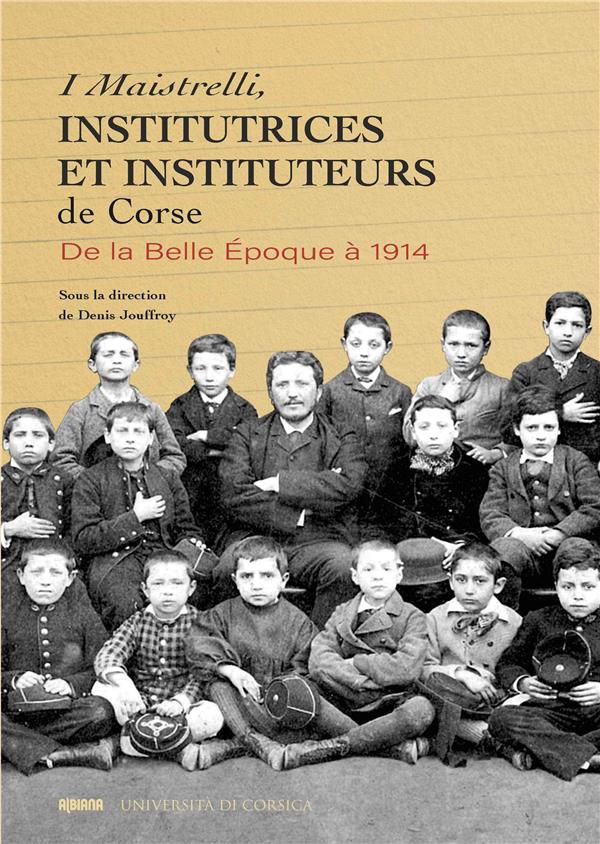 I MAISTRELLI, INSTITUTRICES ET INSTITUTEURS DE CORSE - DE LA BELLE EPOQUE A 1914