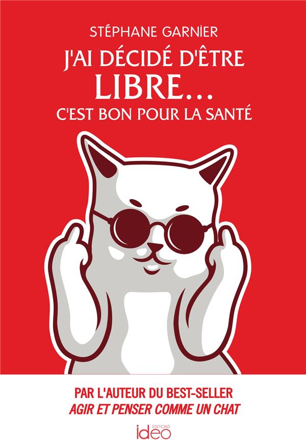 J'AI DECIDE D'ETRE LIBRE... C'EST BON POUR LA SANTE - PAR L'AUTEUR DU BEST-SELLER AGIR ET PENSER COM