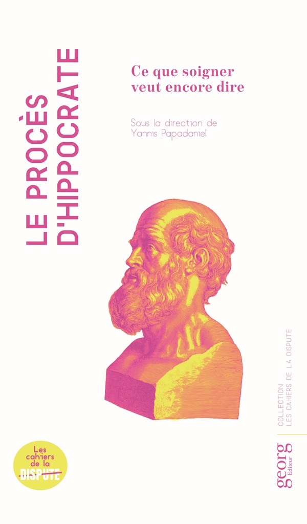 LE PROCES D?HIPPOCRATE : CE QUE SOIGNER VEUT ENCORE DIRE