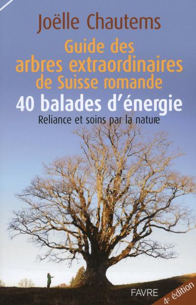 GUIDE DES ARBRES EXTRAORDINAIRES DE SUISSE ROMANDE / 40 BALADES D'ENERGIE