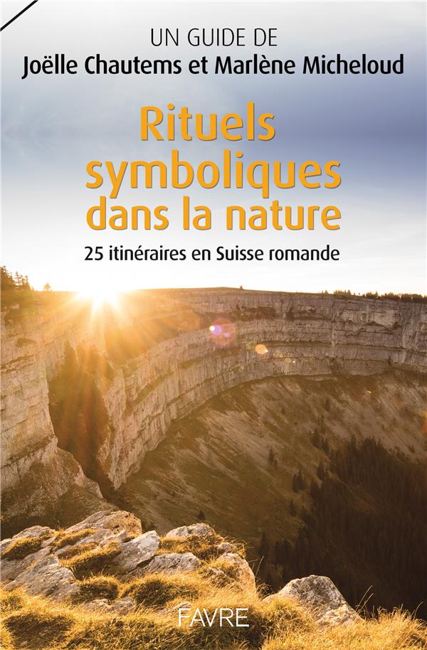 RITUELS SYMBOLIQUES DANS LA NATURE, 25 ITINERAIRES EN SUISSE ROMANDE
