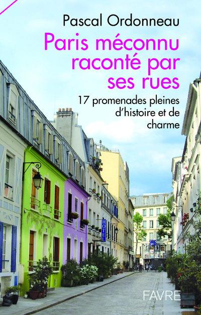 PARIS MECONNU RACONTE PAR SES RUES - 17 PROMNADES PLEINES D'HISTOIRES ET DE CHARME