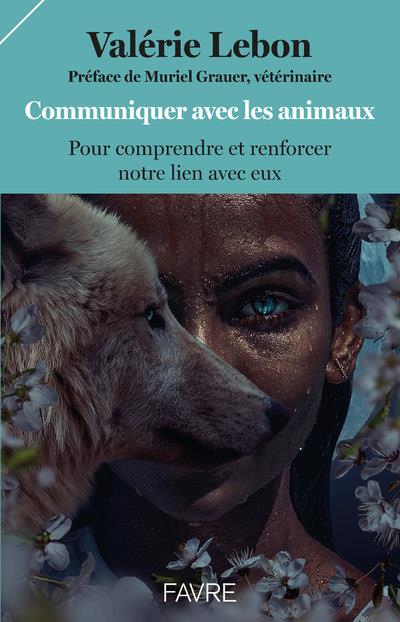 COMMUNIQUER AVEC LES ANIMAUX POUR COMPRENDRE ET RENFORCER NOTRE LIEN AVEC EUX