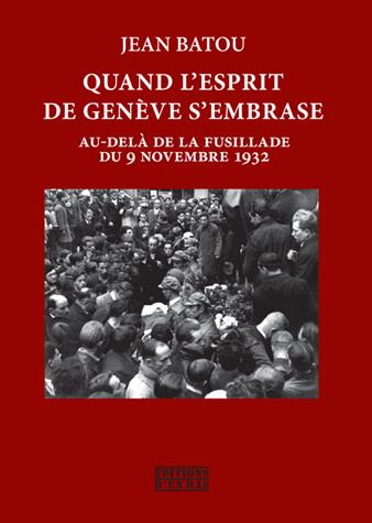 QUAND L'ESPRIT DE GENEVE S'EMBRASE - AU-DELA DE LA FUSILLADE DU 9 NOVEMBRE 1932