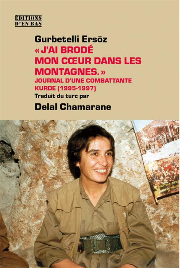 J AI BRODE MON COEUR SUR LES MONTAGNES - JOURNAL D'UNE COMBATTANTE KURDE, 1995-1997