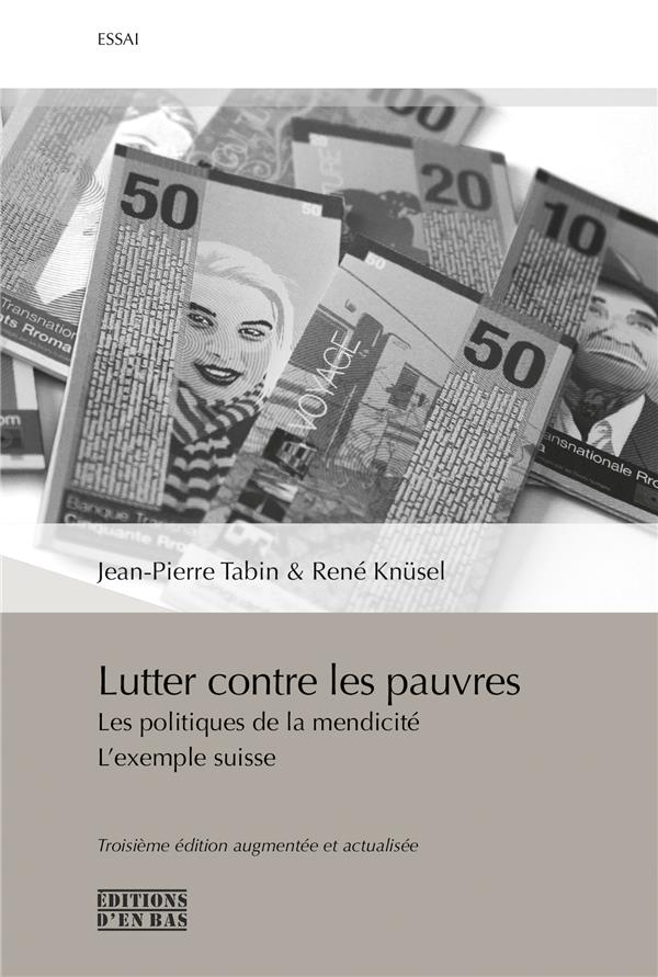LUTTER CONTRE LES PAUVRES - LES POLITIQUES DE LA MENDICITE L EXEMPLE SUISSE / TROISIEME EDITION AU