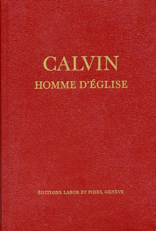 CALVIN, HOMME D'EGLISE - OEUVRES CHOISIES ET DOCUMENTS SUR LES EGLISES REFORMEES DU 16E SIECLE