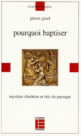 POURQUOI BAPTISER - MYSTERE CHRETIEN ET RITE DE PASSAGE