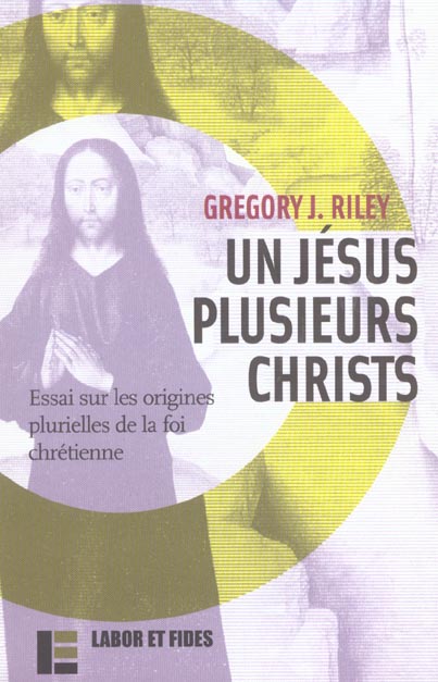 UN JESUS, PLUSIEURS CHRISTS - ESSAI SUR LES ORIGINES PLURIELLES DE LA FOI CHRETIENNE