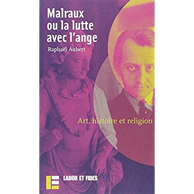 MALRAUX OU LA LUTTE AVEC L'ANGE - ART, HISTOIRE ET RELIGION