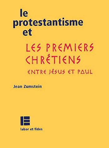 LE PROTESTANTISME ET LES PREMIERS CHRETIENS - ENTRE JESUS ET PAUL