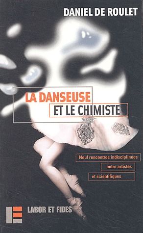 LA DANSEUSE ET LE CHIMISTE / DIE TANZERIN UND DER CHEMIKER - NEUF RENCONTRES INDISCIPLINEES ENTRE AR