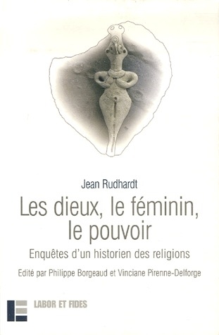 LES DIEUX, LE FEMININ, LE POUVOIR - ENQUETES D'UN HISTORIEN DES RELIGIONS