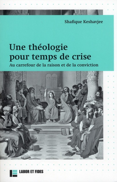 UNE THEOLOGIE POUR TEMPS DE CRISE - AU CARREFOUR DE LA RAISON ET DE LA CONVICTION