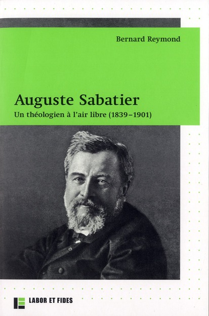 AUGUSTE SABATIER. UN THEOLOGIEN A L'AIR LIBRE (1839-1901)