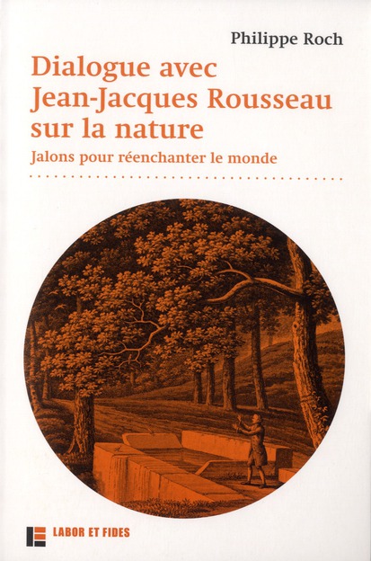 DIALOGUES AVEC JEAN-JACQUES ROUSSEAU SUR LA NATURE - JALONS POUR REENCHANTER LE MONDE