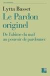 LE PARDON ORIGINEL - DE L'ABIME DU MAL AU POUVOIR DE PARDONNER