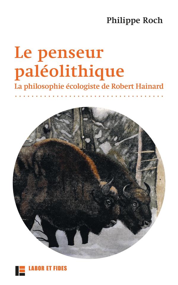 LE PENSEUR PALEOLITHIQUE - LA PHILOSOPHIE ECOLOGISTE DE ROBERT HAINARD